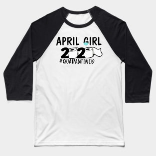 Funny April Girl 2020 Quanrantined Birthday Gift Baseball T-Shirt